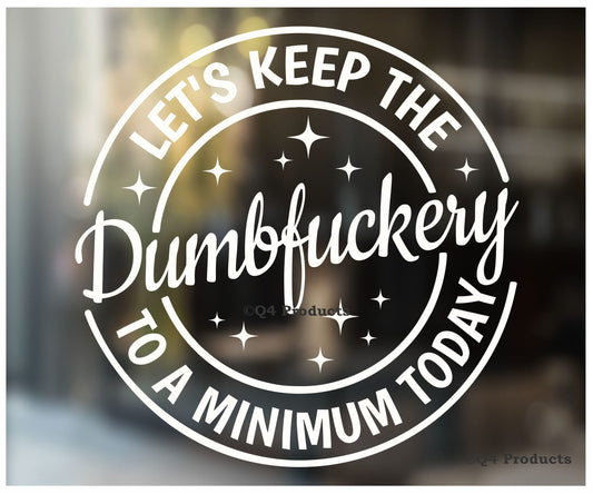 Let's Keep The Dumbfuckery to a Minimum Today Decal Sticker - Funny Decal for Your Car or Truck Window