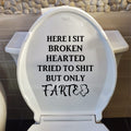 MAZ DISTRIBUTIONS – Sit Broken Hearted Tried to Shit But Only Farted Sticker – Vinyl Decal for Flush Seat – Waterproof Sticker for Bathroom – Toilet Shelf Decal - Useable Indoor & Outdoor – MAZ 367