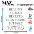 MAZ DISTRIBUTIONS – Sit Broken Hearted Tried to Shit But Only Farted Sticker – Vinyl Decal for Flush Seat – Waterproof Sticker for Bathroom – Toilet Shelf Decal - Useable Indoor & Outdoor – MAZ 367